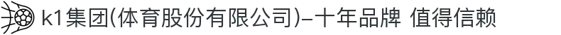 k1集团(体育股份有限公司)-十年品牌 值得信赖