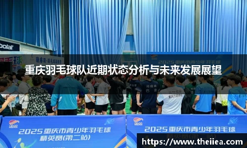 重庆羽毛球队近期状态分析与未来发展展望